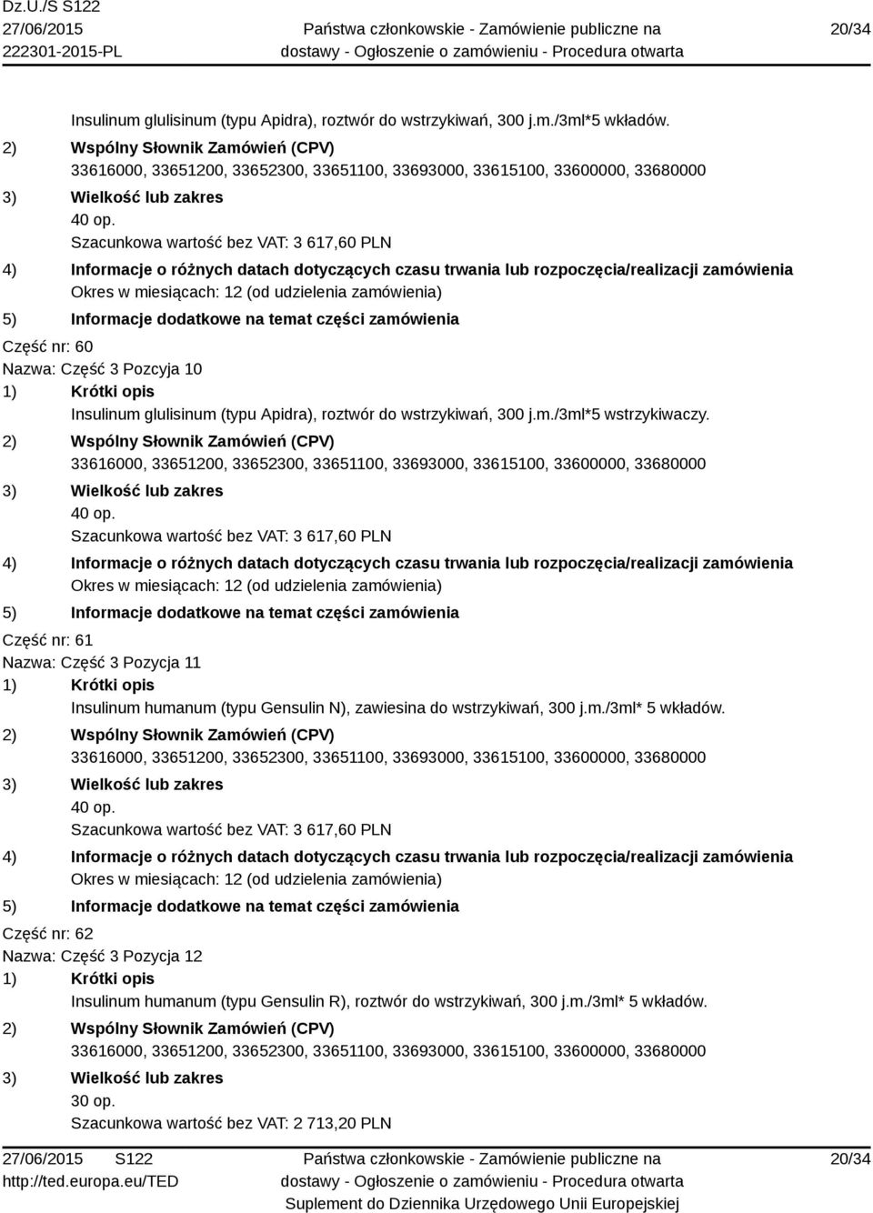 40 op. Szacunkowa wartość bez VAT: 3 617,60 PLN Część nr: 61 Nazwa: Część 3 Pozycja 11 Insulinum humanum (typu Gensulin N), zawiesina do wstrzykiwań, 300 j.m./3ml* 5 wkładów.