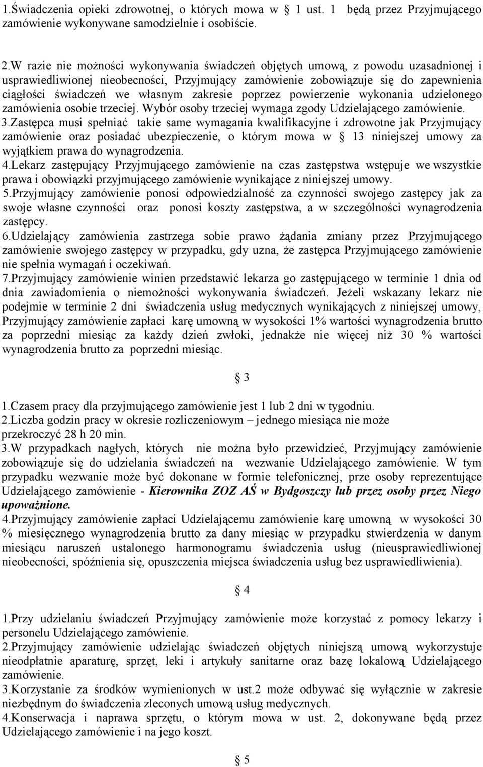 zakresie poprzez powierzenie wykonania udzielonego zamówienia osobie trzeciej. Wybór osoby trzeciej wymaga zgody Udzielającego zamówienie. 3.