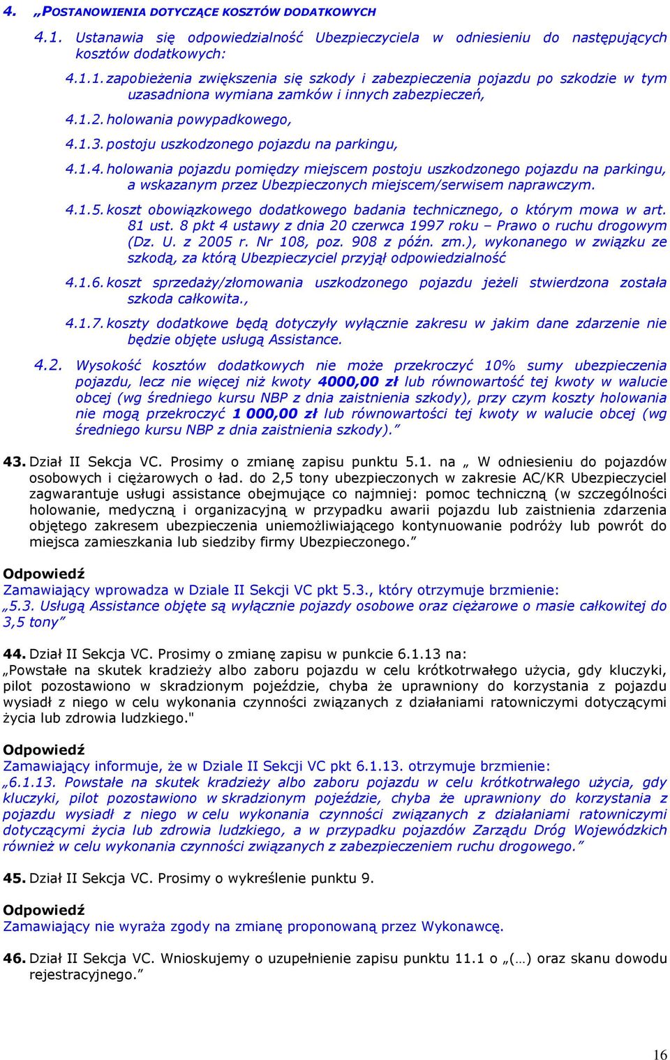 4.1.5. koszt obowiązkowego dodatkowego badania technicznego, o którym mowa w art. 81 ust. 8 pkt 4 ustawy z dnia 20 czerwca 1997 roku Prawo o ruchu drogowym (Dz. U. z 2005 r. Nr 108, poz. 908 z późn.