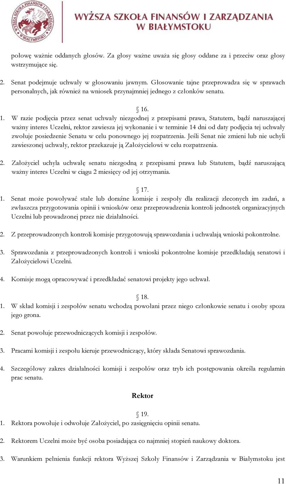 . 1. W razie podjęcia przez senat uchwały niezgodnej z przepisami prawa, Statutem, bądź naruszającej ważny interes Uczelni, rektor zawiesza jej wykonanie i w terminie 14 dni od daty podjęcia tej