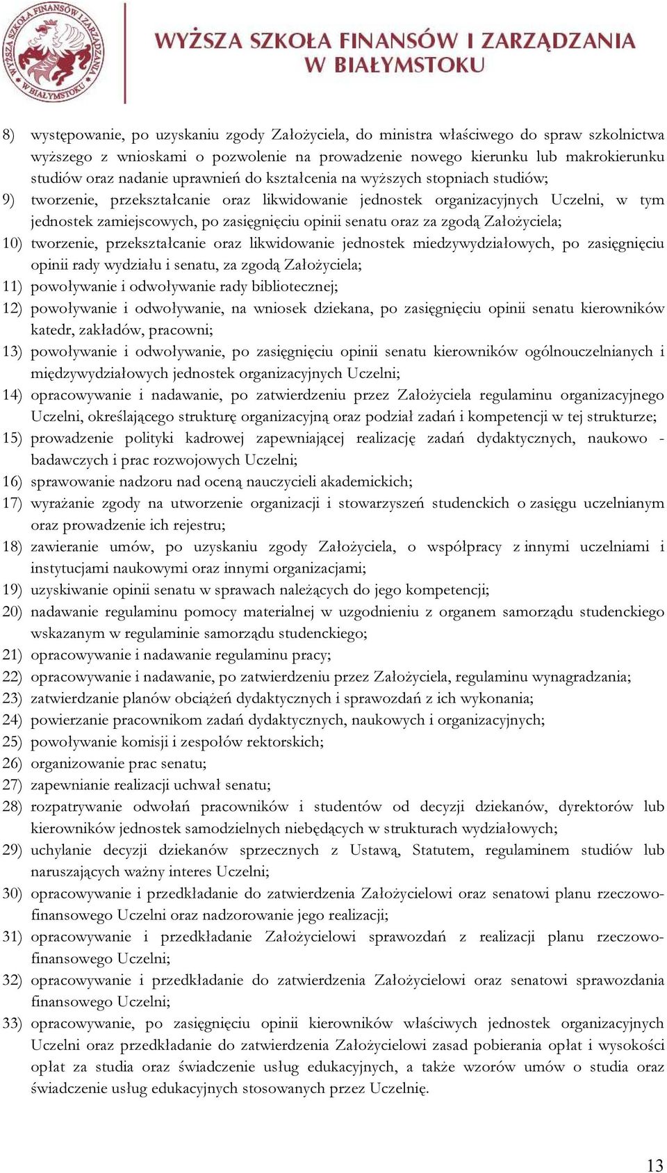 oraz za zgodą Założyciela; 10) tworzenie, przekształcanie oraz likwidowanie jednostek miedzywydziałowych, po zasięgnięciu opinii rady wydziału i senatu, za zgodą Założyciela; 11) powoływanie i