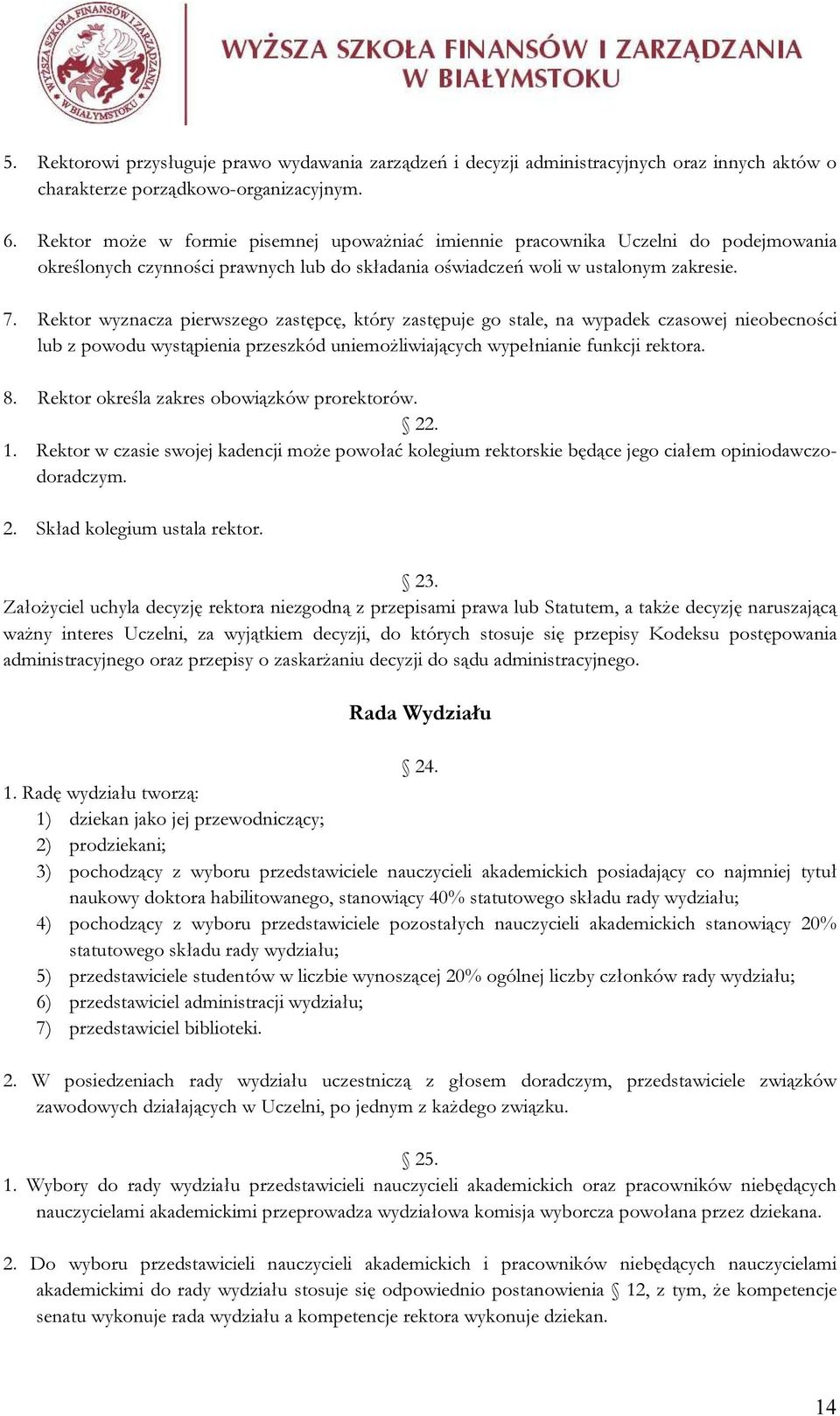 Rektor wyznacza pierwszego zastępcę, który zastępuje go stale, na wypadek czasowej nieobecności lub z powodu wystąpienia przeszkód uniemożliwiających wypełnianie funkcji rektora. 8.