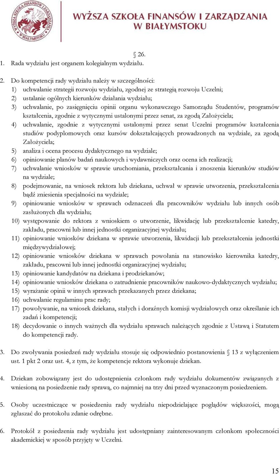 po zasięgnięciu opinii organu wykonawczego Samorządu Studentów, programów kształcenia, zgodnie z wytycznymi ustalonymi przez senat, za zgodą Założyciela; 4) uchwalanie, zgodnie z wytycznymi