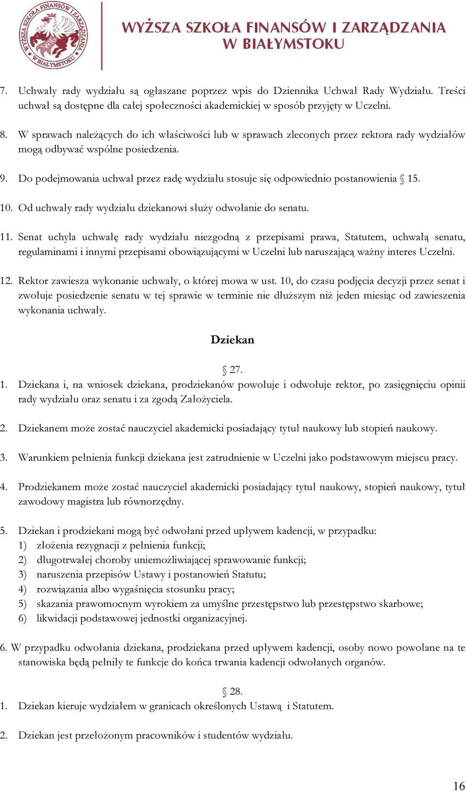 Do podejmowania uchwał przez radę wydziału stosuje się odpowiednio postanowienia 15. 10. Od uchwały rady wydziału dziekanowi służy odwołanie do senatu. 11.
