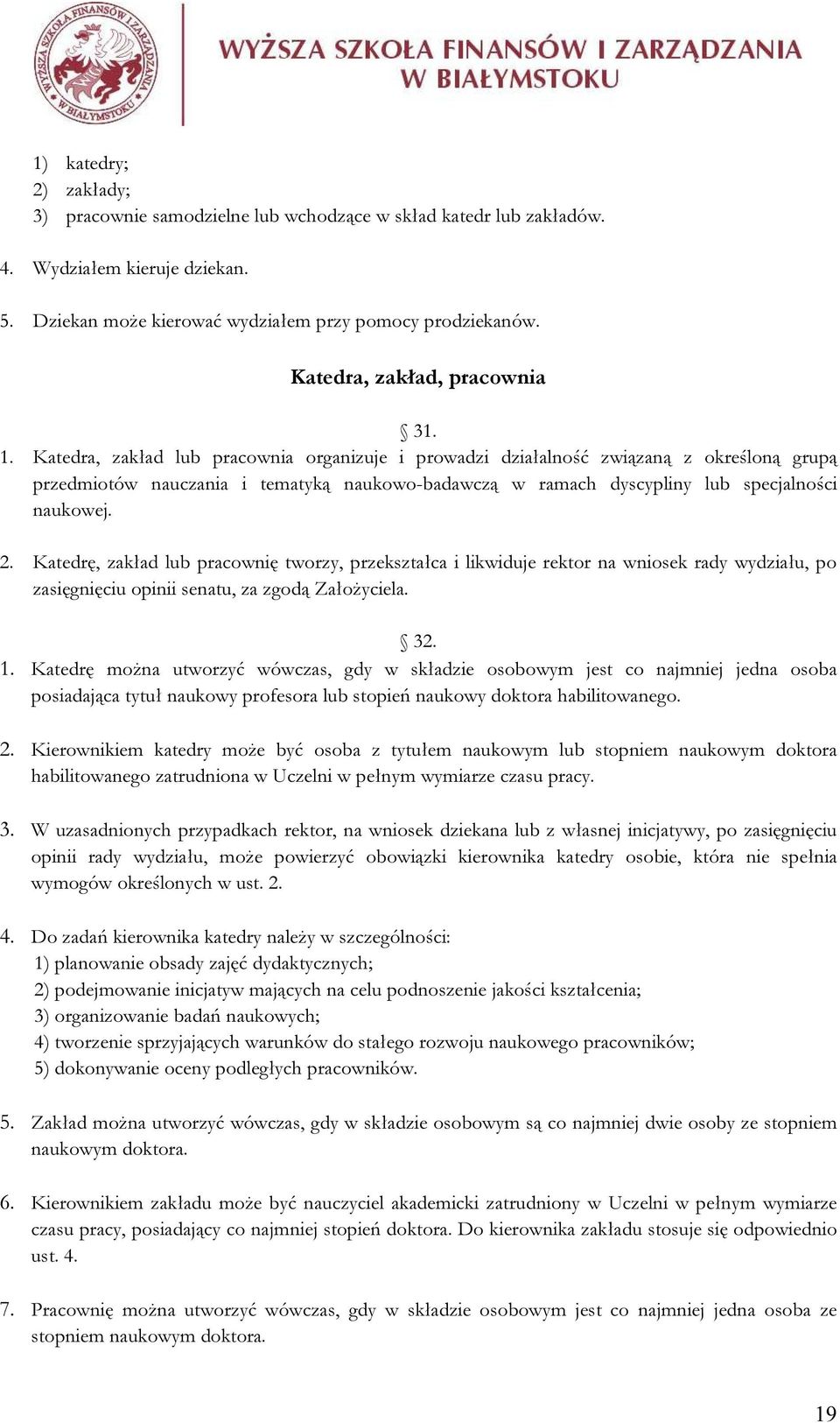 Katedra, zakład lub pracownia organizuje i prowadzi działalność związaną z określoną grupą przedmiotów nauczania i tematyką naukowo-badawczą w ramach dyscypliny lub specjalności naukowej. 2.