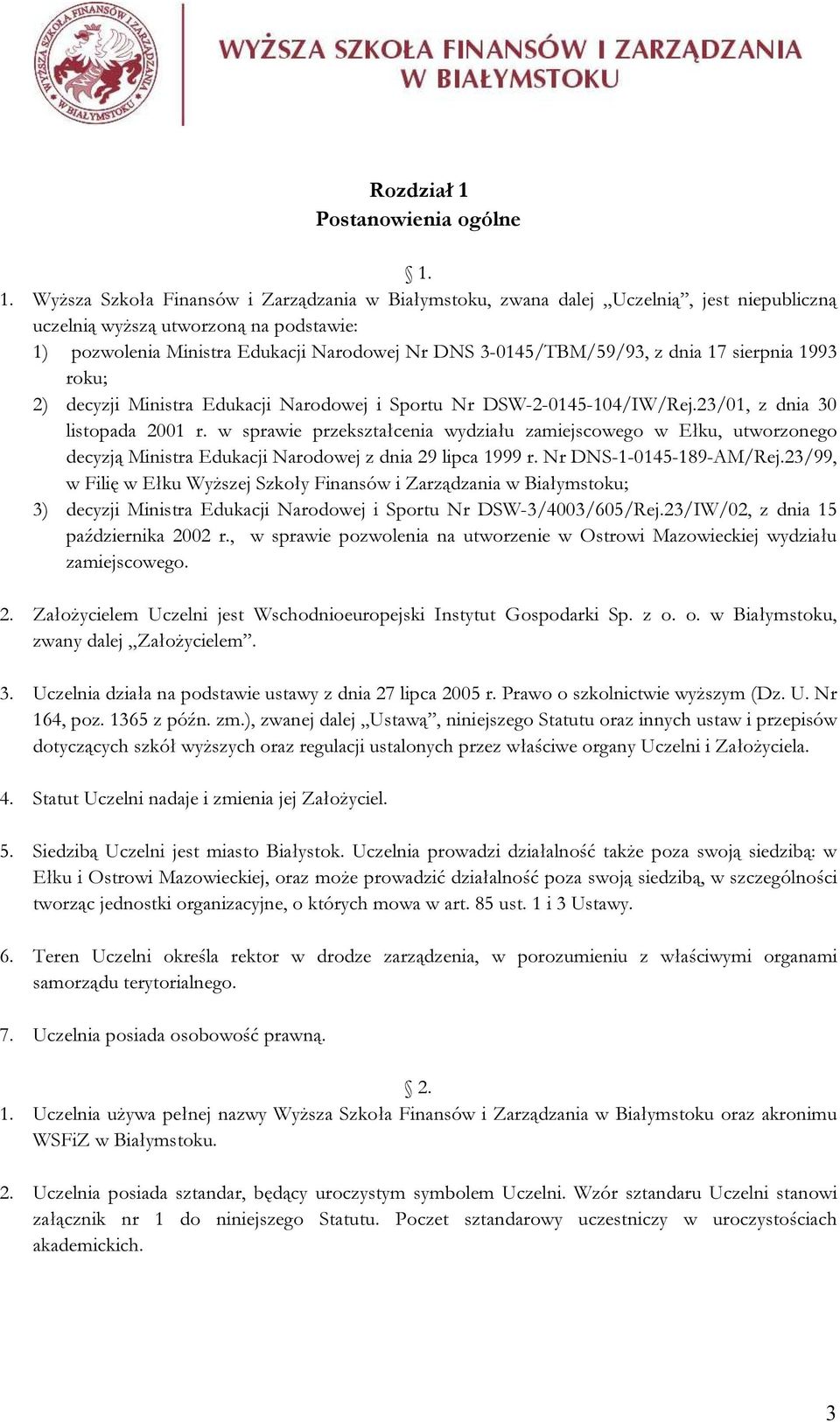 1. Wyższa Szkoła Finansów i Zarządzania w Białymstoku, zwana dalej Uczelnią, jest niepubliczną uczelnią wyższą utworzoną na podstawie: 1) pozwolenia Ministra Edukacji Narodowej Nr DNS