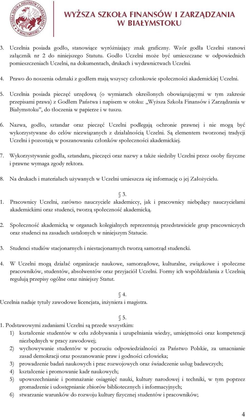 Prawo do noszenia odznaki z godłem mają wszyscy członkowie społeczności akademickiej Uczelni. 5.