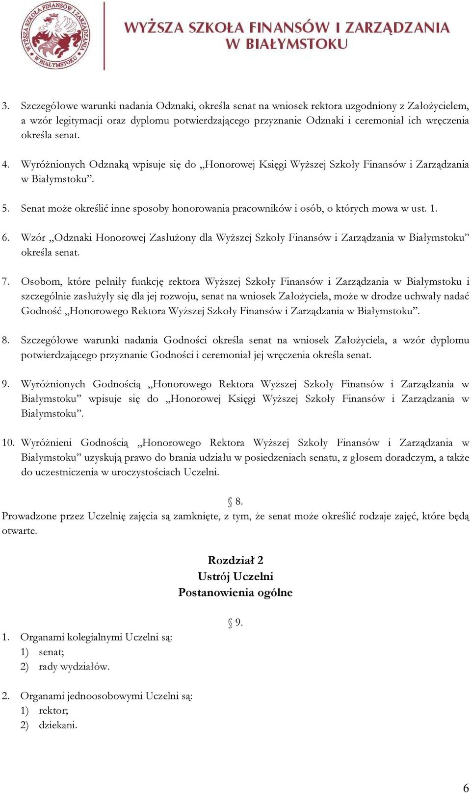 Senat może określić inne sposoby honorowania pracowników i osób, o których mowa w ust. 1. 6. Wzór Odznaki Honorowej Zasłużony dla Wyższej Szkoły Finansów i Zarządzania w Białymstoku określa senat. 7.