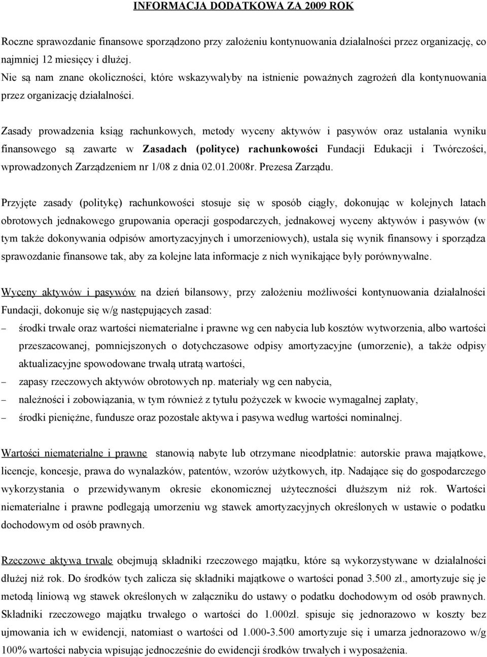 Zasady prowadzenia ksiąg rachunkowych, metody wyceny aktywów i pasywów oraz ustalania wyniku finansowego są zawarte w Zasadach (polityce) rachunkowości Fundacji Edukacji i Twórczości, wprowadzonych