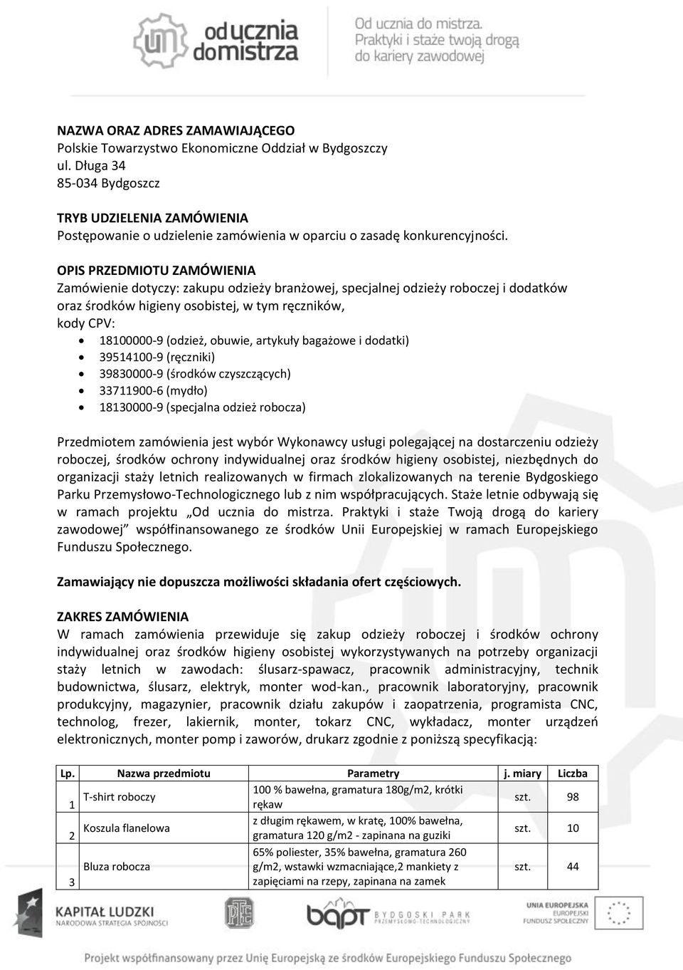 OPIS PRZEDMIOTU ZAMÓWIENIA Zamówienie dotyczy: zakupu odzieży branżowej, specjalnej odzieży roboczej i dodatków oraz środków higieny osobistej, w tym ręczników, kody CPV: 18100000-9 (odzież, obuwie,