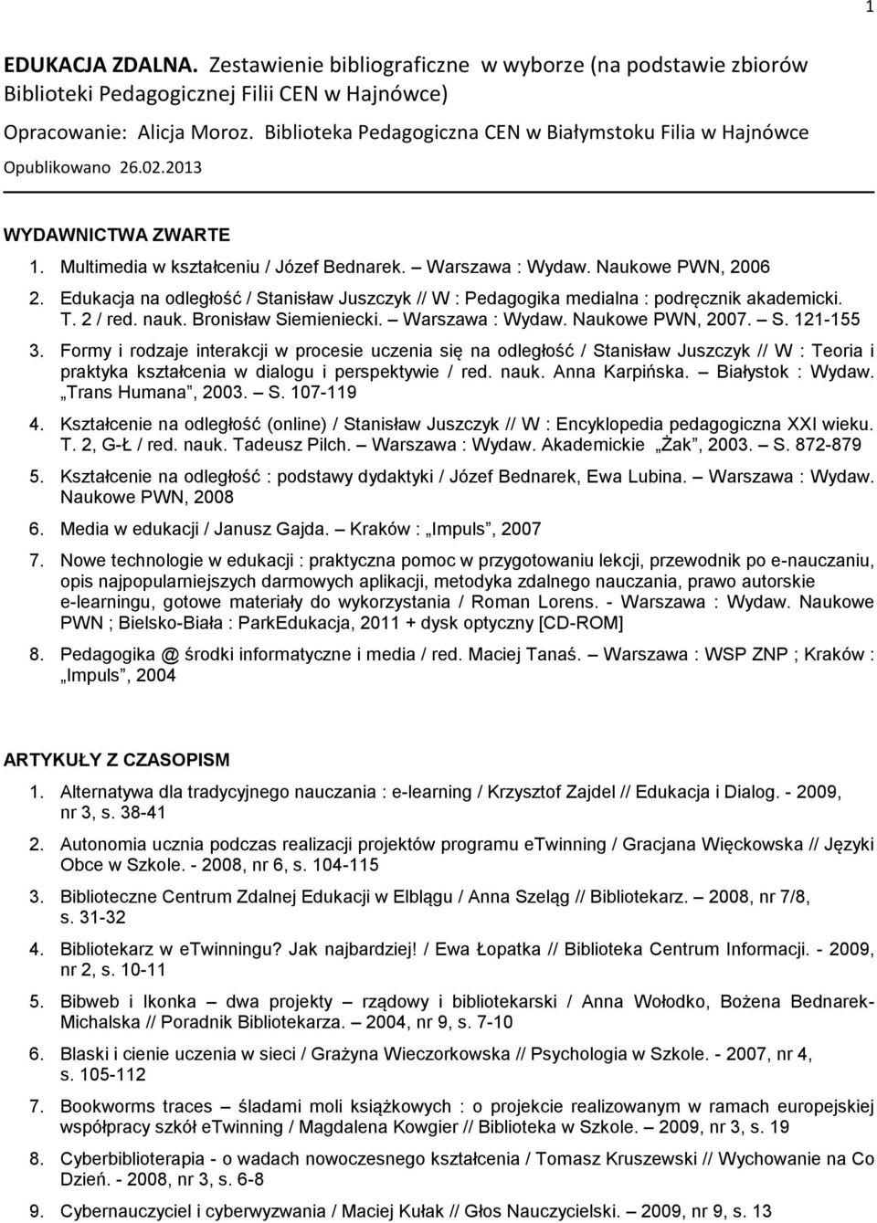 Edukacja na odległość / Stanisław Juszczyk // W : Pedagogika medialna : podręcznik akademicki. T. 2 / red. nauk. Bronisław Siemieniecki. Warszawa : Wydaw. Naukowe PWN, 2007. S. 121-155 3.