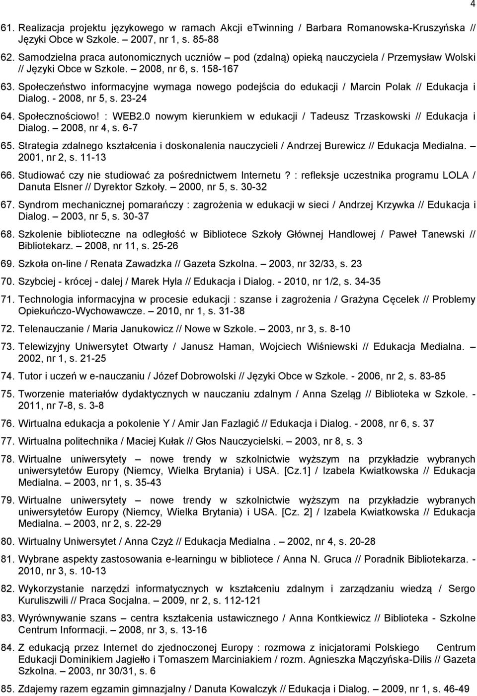 Społeczeństwo informacyjne wymaga nowego podejścia do edukacji / Marcin Polak // Edukacja i Dialog. - 2008, nr 5, s. 23-24 64. Społecznościowo! : WEB2.