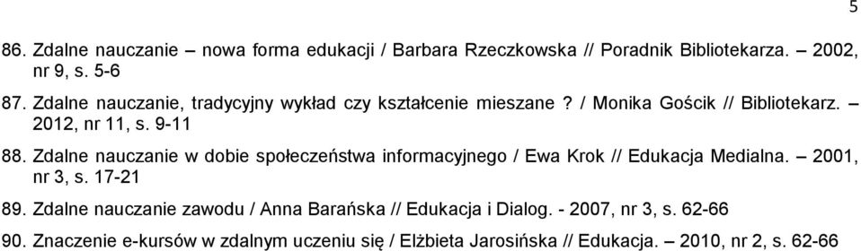 Zdalne nauczanie w dobie społeczeństwa informacyjnego / Ewa Krok // Edukacja Medialna. 2001, nr 3, s. 17-21 89.