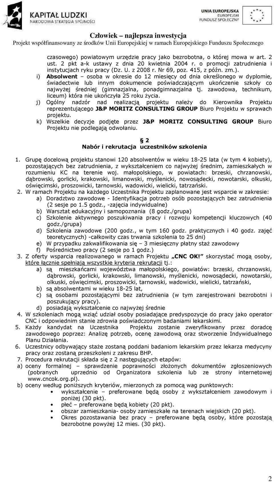 i) Absolwent osoba w okresie do 12 miesięcy od dnia określonego w dyplomie, świadectwie lub innym dokumencie poświadczającym ukończenie szkoły co najwyżej średniej (gimnazjalna, ponadgimnazjalna tj.