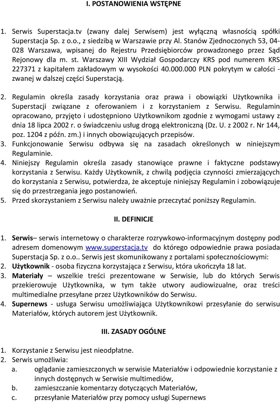 Warszawy XIII Wydział Gospodarczy KRS pod numerem KRS 227371 z kapitałem zakładowym w wysokości 40.000.000 PLN pokrytym w całości - zwanej w dalszej części Superstacją. 2. Regulamin określa zasady korzystania oraz prawa i obowiązki Użytkownika i Superstacji związane z oferowaniem i z korzystaniem z Serwisu.