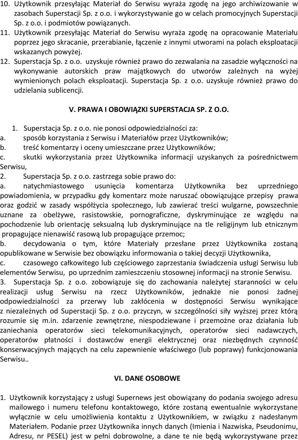 Superstacja Sp. z o.o. uzyskuje również prawo do zezwalania na zasadzie wyłączności na wykonywanie autorskich praw majątkowych do utworów zależnych na wyżej wymienionych polach eksploatacji.