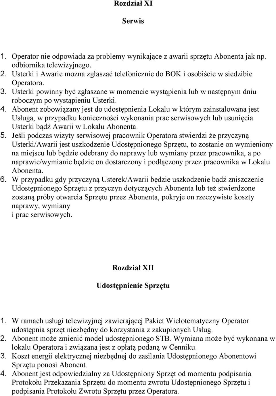 Abonent zobowiązany jest do udostępnienia Lokalu w którym zainstalowana jest Usługa, w przypadku konieczności wykonania prac serwisowych lub usunięcia Usterki bądź Awarii w Lokalu Abonenta. 5.