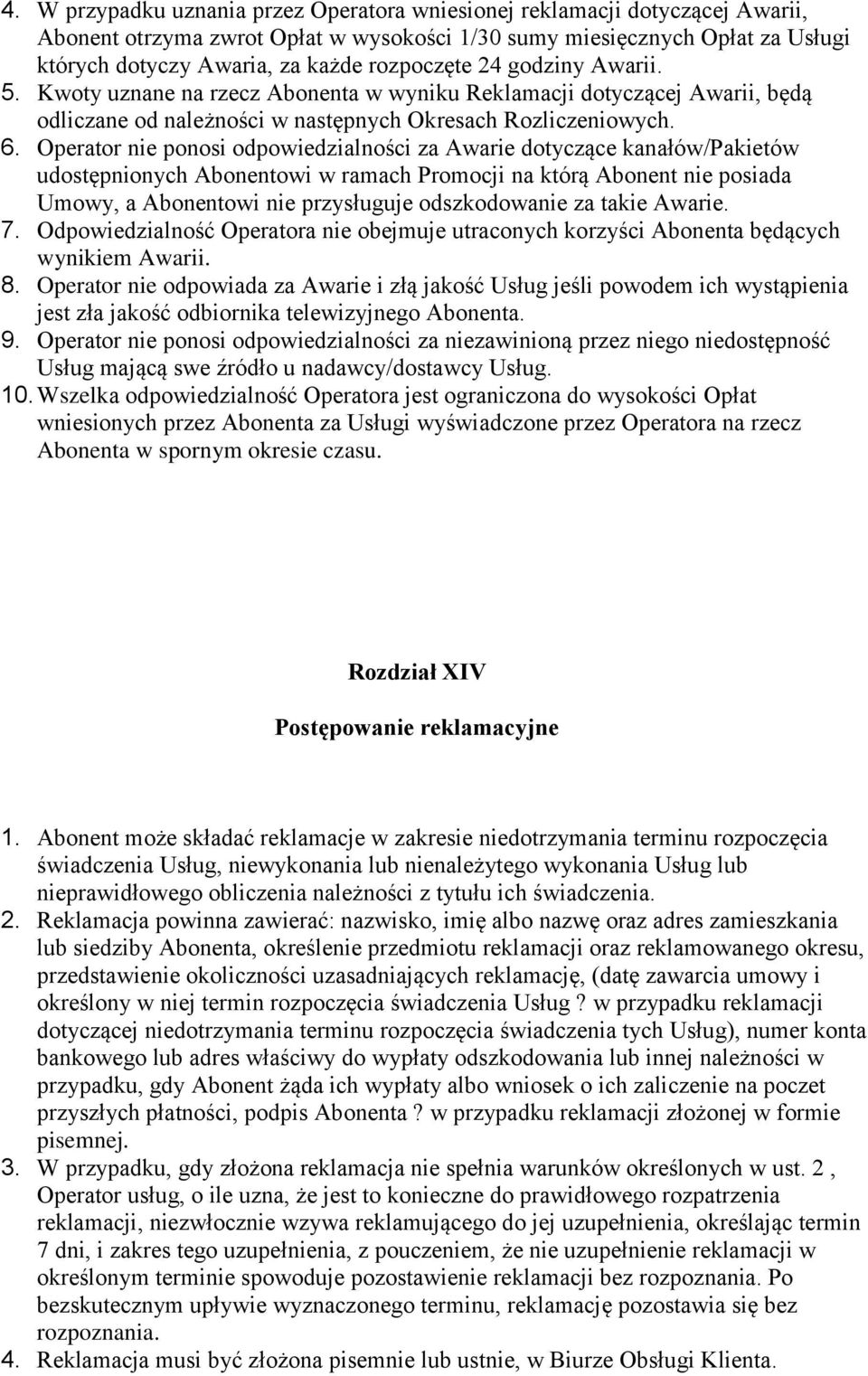 Operator nie ponosi odpowiedzialności za Awarie dotyczące kanałów/pakietów udostępnionych Abonentowi w ramach Promocji na którą Abonent nie posiada Umowy, a Abonentowi nie przysługuje odszkodowanie