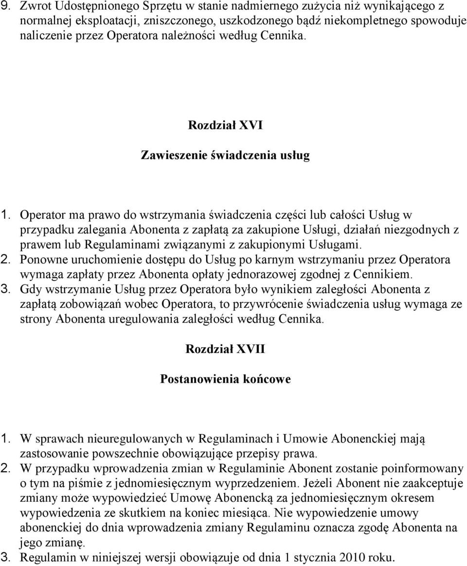 Operator ma prawo do wstrzymania świadczenia części lub całości Usług w przypadku zalegania Abonenta z zapłatą za zakupione Usługi, działań niezgodnych z prawem lub Regulaminami związanymi z