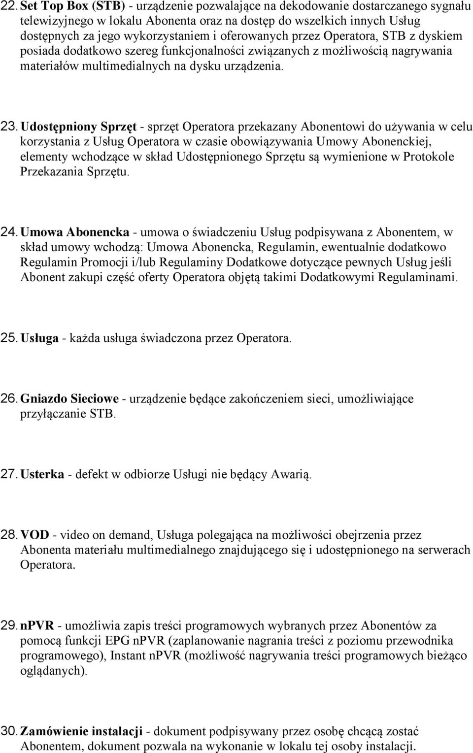 Udostępniony Sprzęt - sprzęt Operatora przekazany Abonentowi do używania w celu korzystania z Usług Operatora w czasie obowiązywania Umowy Abonenckiej, elementy wchodzące w skład Udostępnionego