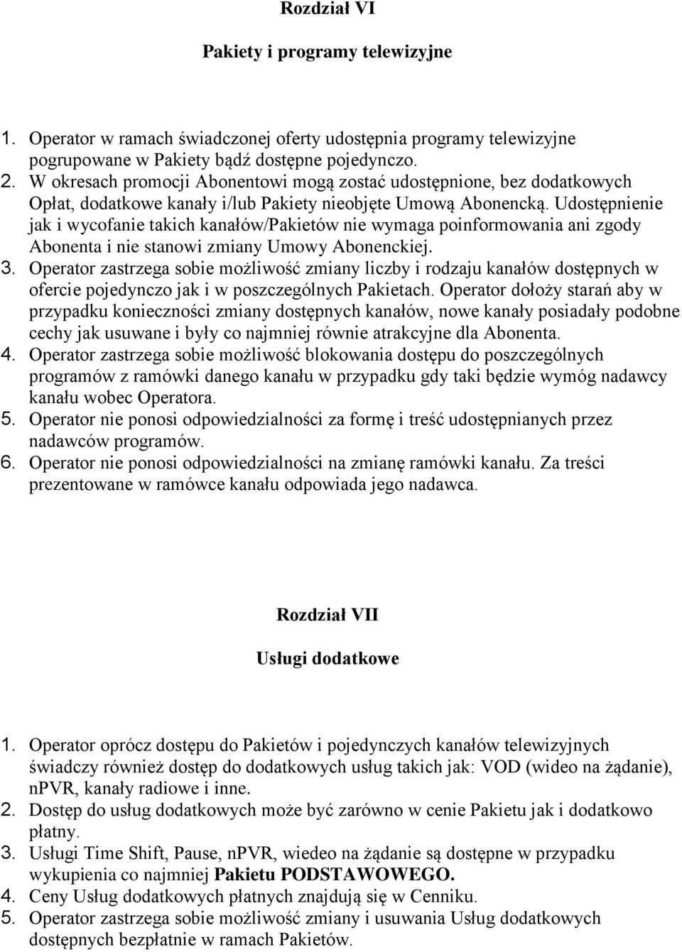 Udostępnienie jak i wycofanie takich kanałów/pakietów nie wymaga poinformowania ani zgody Abonenta i nie stanowi zmiany Umowy Abonenckiej. 3.