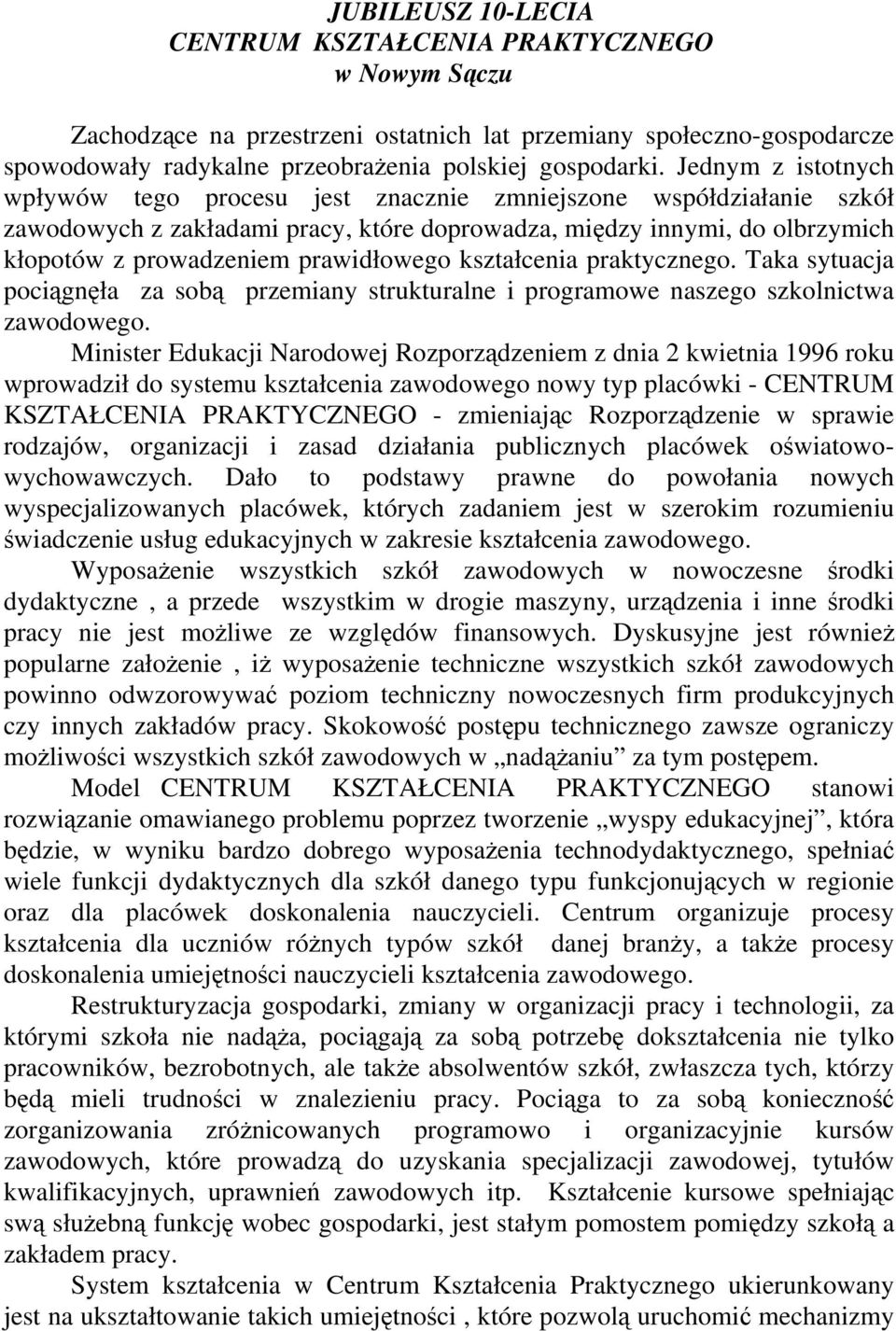 prawidłowego kształcenia praktycznego. Taka sytuacja pociągnęła za sobą przemiany strukturalne i programowe naszego szkolnictwa zawodowego.
