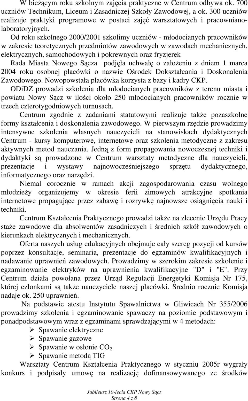 Od roku szkolnego 2000/2001 szkolimy uczniów - młodocianych pracowników w zakresie teoretycznych przedmiotów zawodowych w zawodach mechanicznych, elektrycznych, samochodowych i pokrewnych oraz