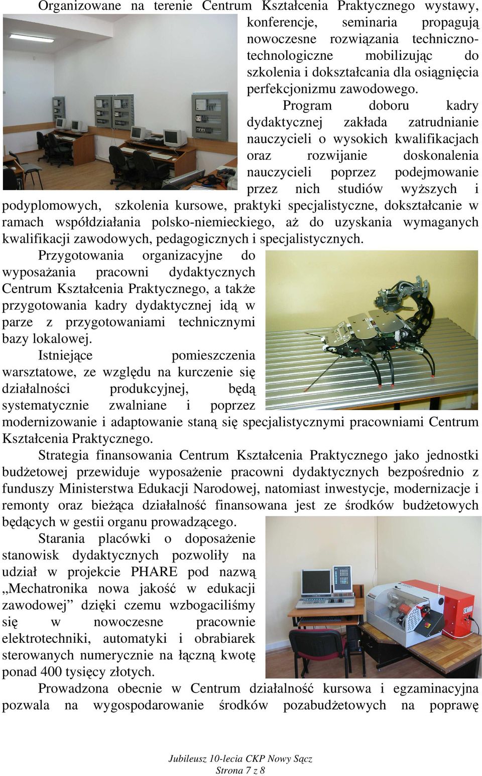 Program doboru kadry dydaktycznej zakłada zatrudnianie nauczycieli o wysokich kwalifikacjach oraz rozwijanie doskonalenia nauczycieli poprzez podejmowanie przez nich studiów wyższych i podyplomowych,