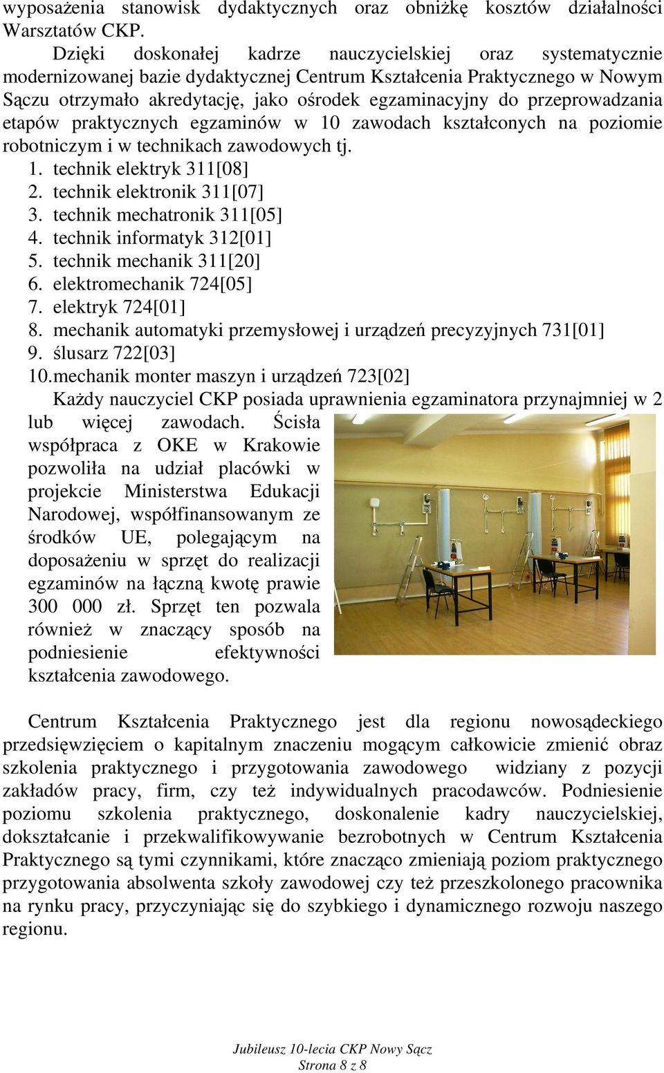 przeprowadzania etapów praktycznych egzaminów w 10 zawodach kształconych na poziomie robotniczym i w technikach zawodowych tj. 1. technik elektryk 311[08] 2. technik elektronik 311[07] 3.