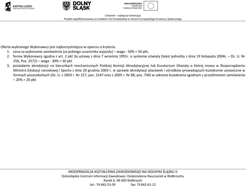 posiadanie akredytacji na kierunkach mechanicznych Polskiej Komisji Akredytacyjnej lub Kuratorium Oświaty o której mowa w Rozporządzeniu Ministra Edukacji narodowej i Sportu z dnia 20 grudnia