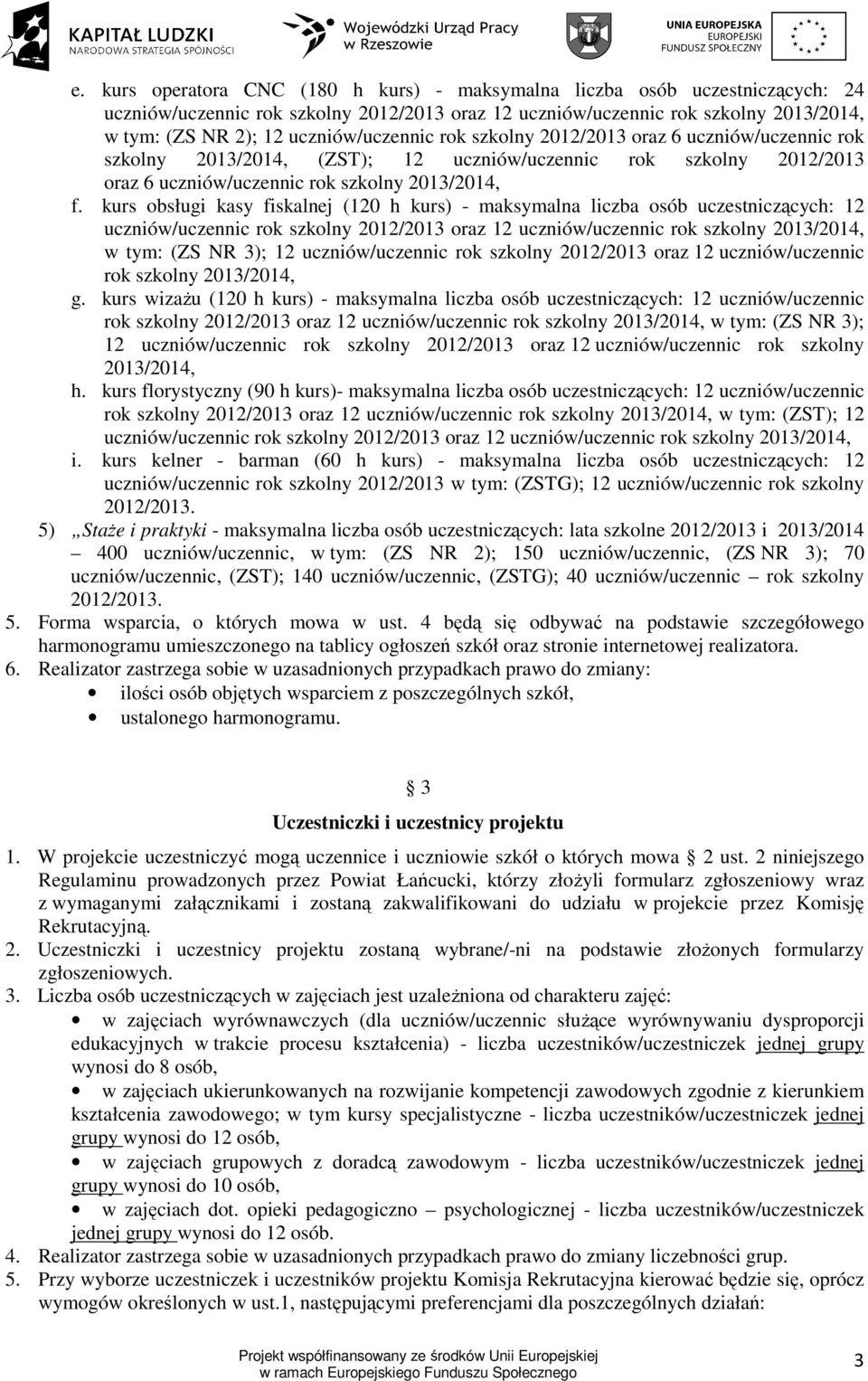 kurs obsługi kasy fiskalnej (120 h kurs) - maksymalna liczba osób uczestniczących: 12 uczniów/uczennic rok szkolny 2012/2013 oraz 12 uczniów/uczennic rok szkolny 2013/2014, w tym: (ZS NR 3); 12