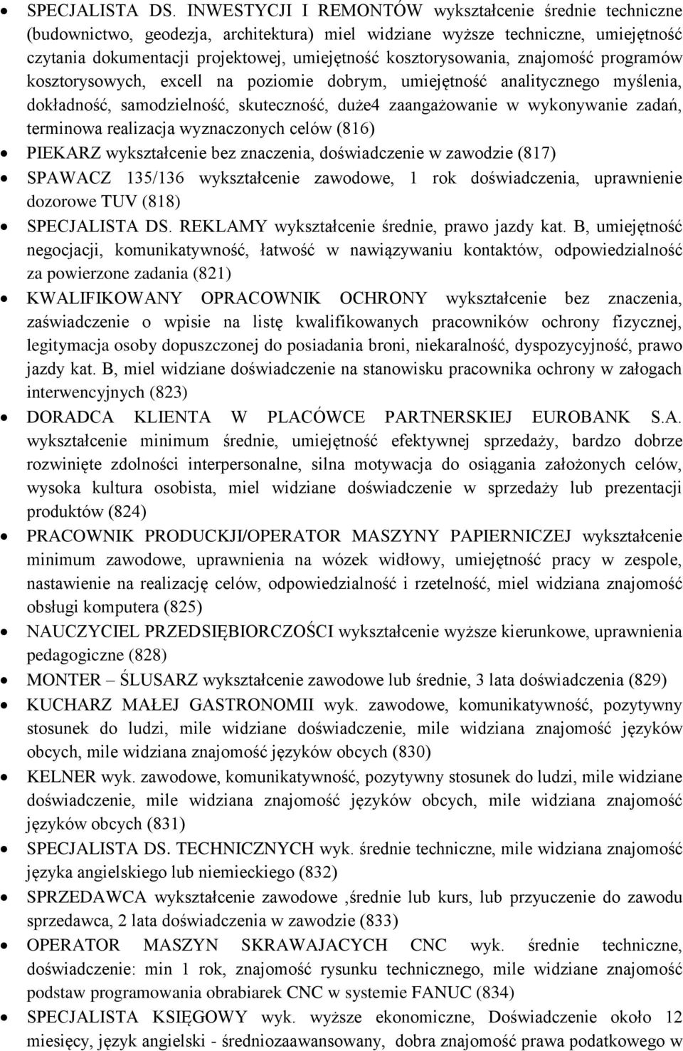 kosztorysowania, znajomość programów kosztorysowych, excell na poziomie dobrym, umiejętność analitycznego myślenia, dokładność, samodzielność, skuteczność, duże4 zaangażowanie w wykonywanie zadań,