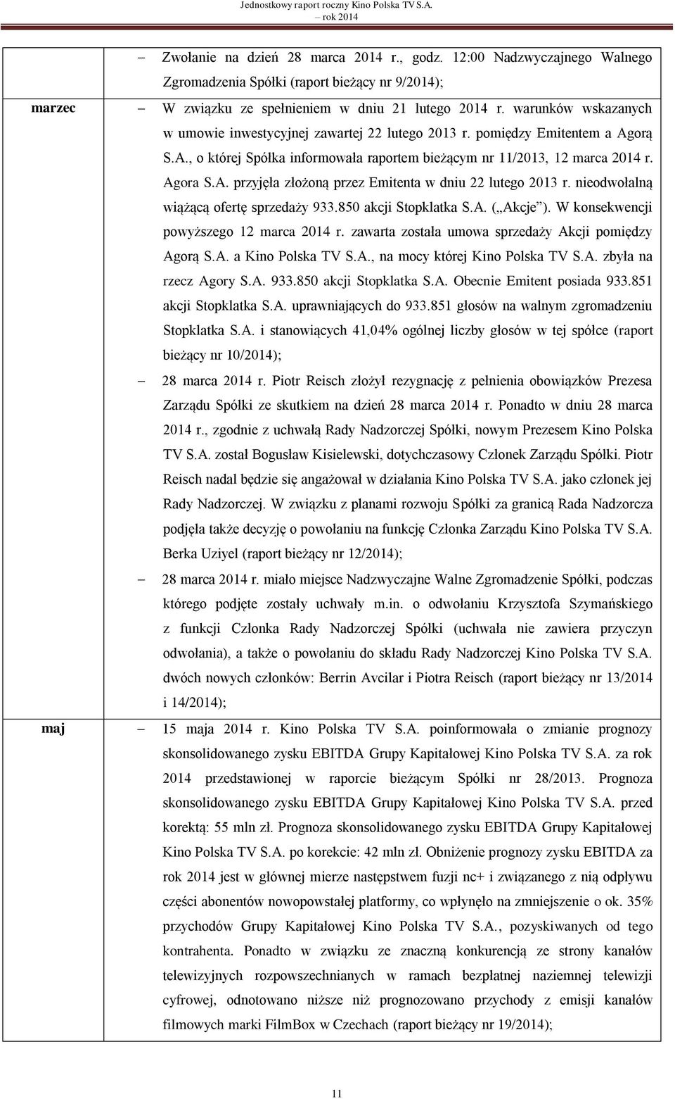 warunków wskazanych w umowie inwestycyjnej zawartej 22 lutego 2013 r. pomiędzy Emitentem a Agorą S.A., o której Spółka informowała raportem bieżącym nr 11/2013, 12 marca 2014 r. Agora S.A. przyjęła złożoną przez Emitenta w dniu 22 lutego 2013 r.