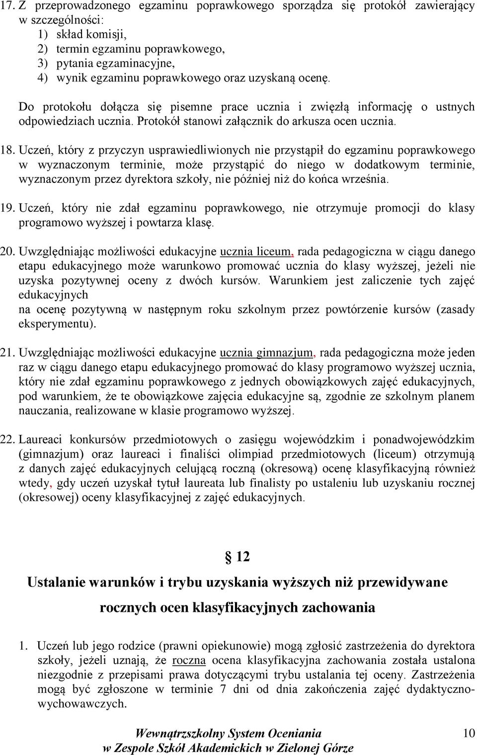 Uczeń, który z przyczyn usprawiedliwionych nie przystąpił do egzaminu poprawkowego w wyznaczonym terminie, może przystąpić do niego w dodatkowym terminie, wyznaczonym przez dyrektora szkoły, nie