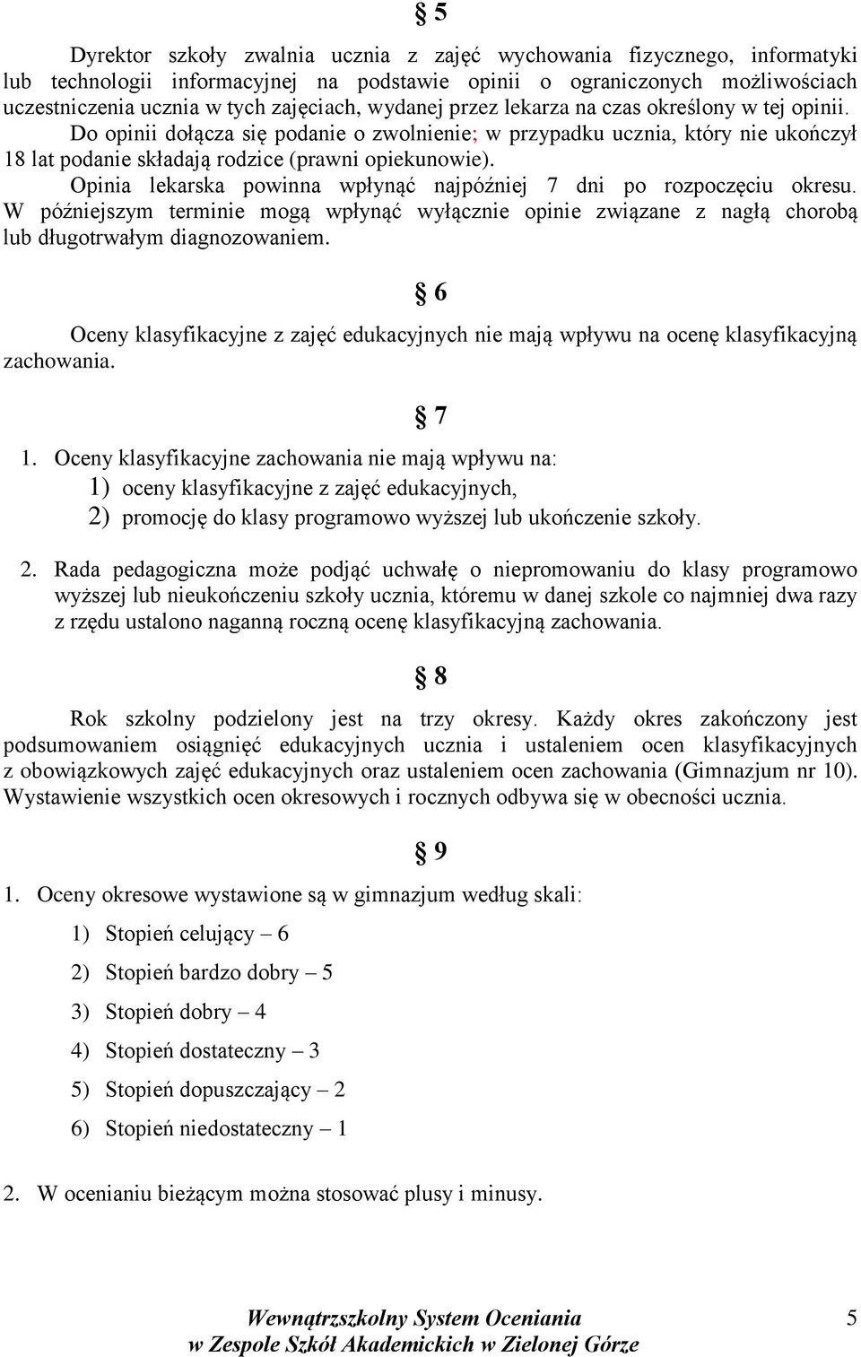 Opinia lekarska powinna wpłynąć najpóźniej 7 dni po rozpoczęciu okresu. W późniejszym terminie mogą wpłynąć wyłącznie opinie związane z nagłą chorobą lub długotrwałym diagnozowaniem.