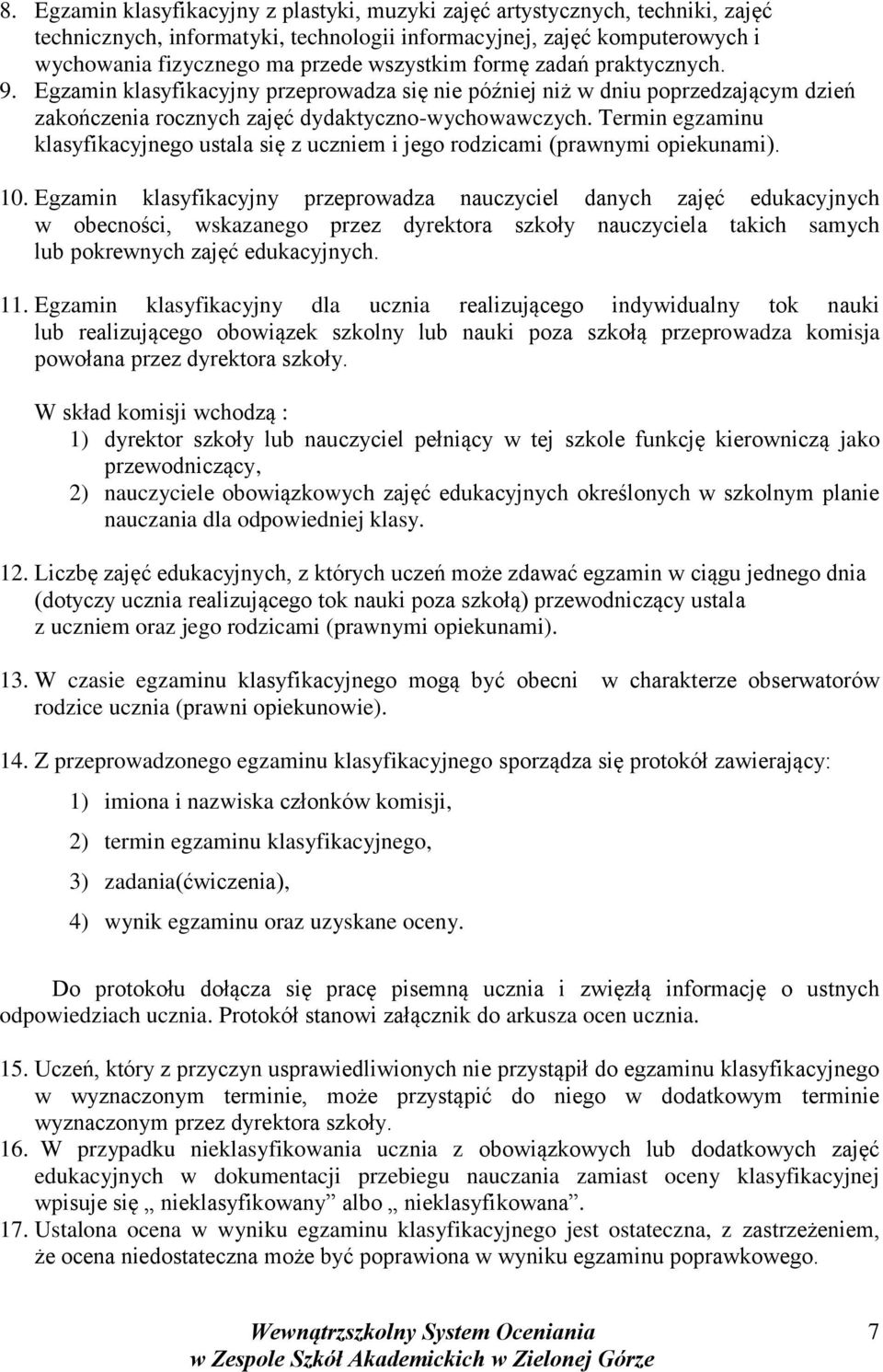 Termin egzaminu klasyfikacyjnego ustala się z uczniem i jego rodzicami (prawnymi opiekunami). 10.