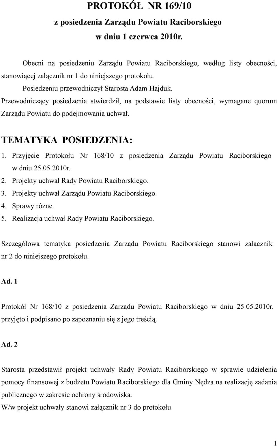 Przewodniczący posiedzenia stwierdził, na podstawie listy obecności, wymagane quorum Zarządu Powiatu do podejmowania uchwał. TEMATYKA POSIEDZENIA: 1.