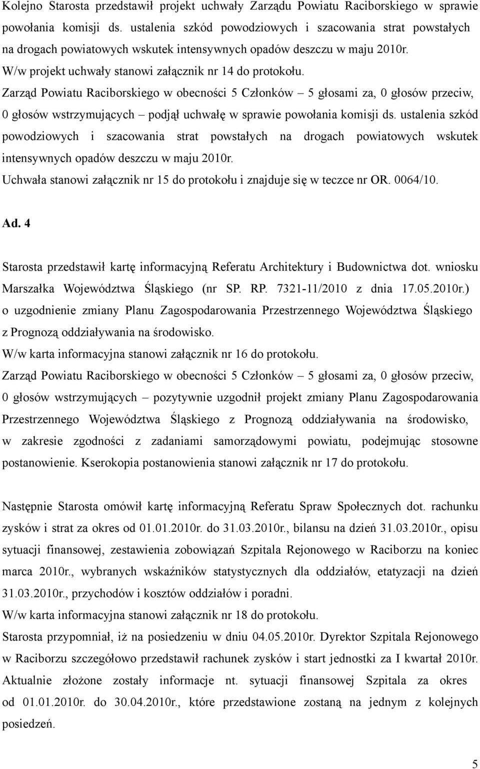 Zarząd Powiatu Raciborskiego w obecności 5 Członków 5 głosami za, 0 głosów przeciw, 0 głosów wstrzymujących podjął uchwałę w sprawie powołania komisji ds.