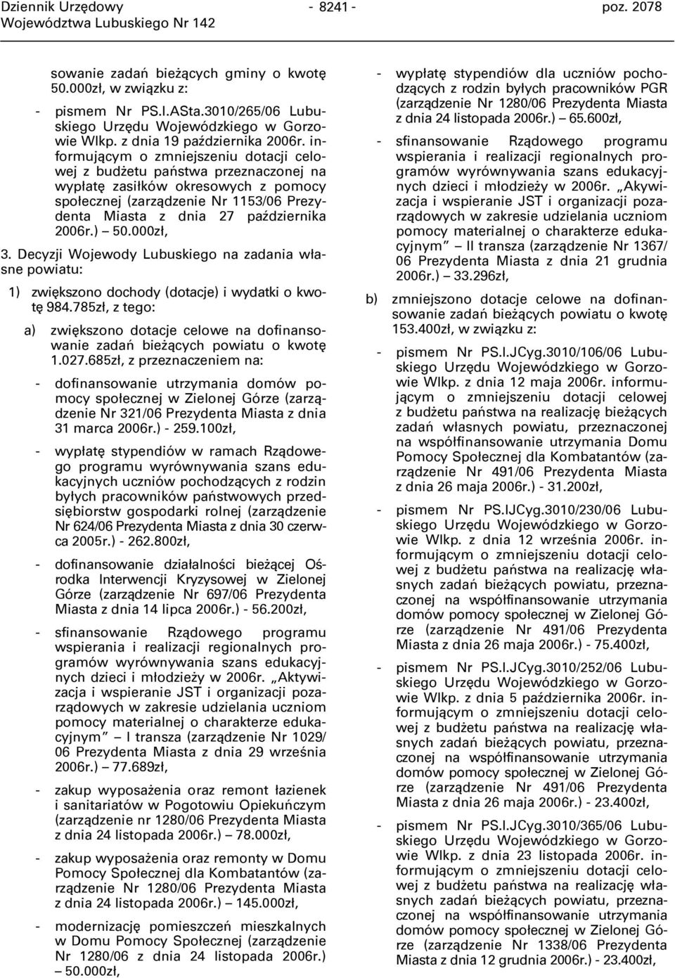 ) 50.000zł, 3. Decyzji Wojewody Lubuskiego na zadania własne powiatu: 1) zwiększono dochody (dotacje) i wydatki o kwotę 984.