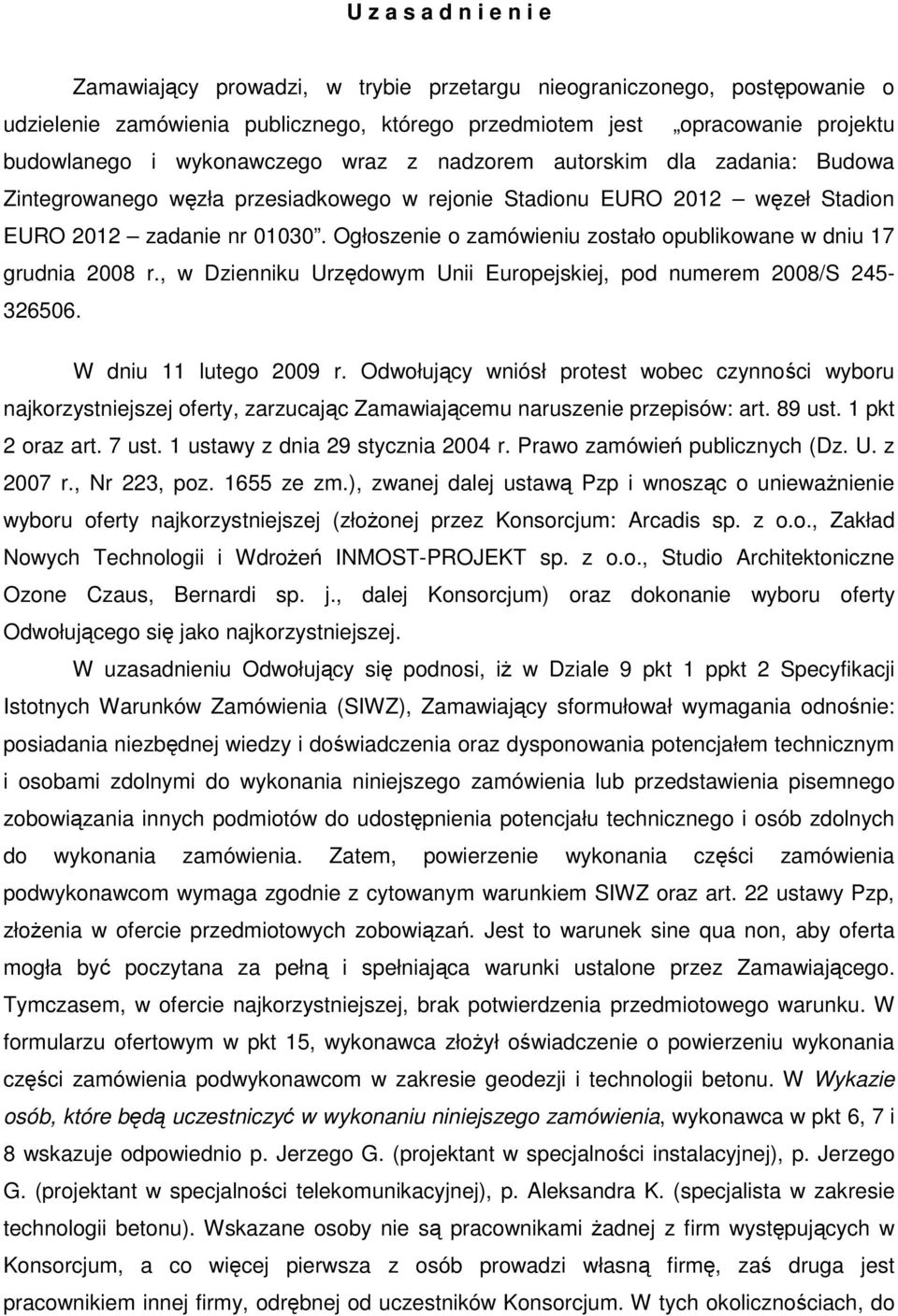 Ogłoszenie o zamówieniu zostało opublikowane w dniu 17 grudnia 2008 r., w Dzienniku Urzędowym Unii Europejskiej, pod numerem 2008/S 245-326506. W dniu 11 lutego 2009 r.