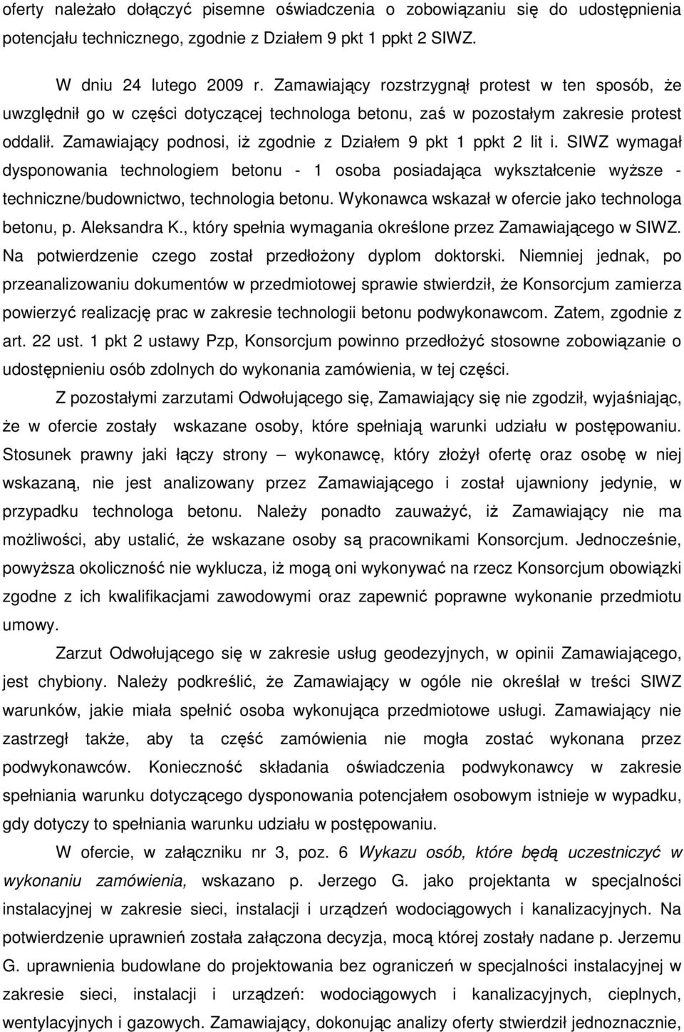 Zamawiający podnosi, iŝ zgodnie z Działem 9 pkt 1 ppkt 2 lit i. SIWZ wymagał dysponowania technologiem betonu - 1 osoba posiadająca wykształcenie wyŝsze - techniczne/budownictwo, technologia betonu.