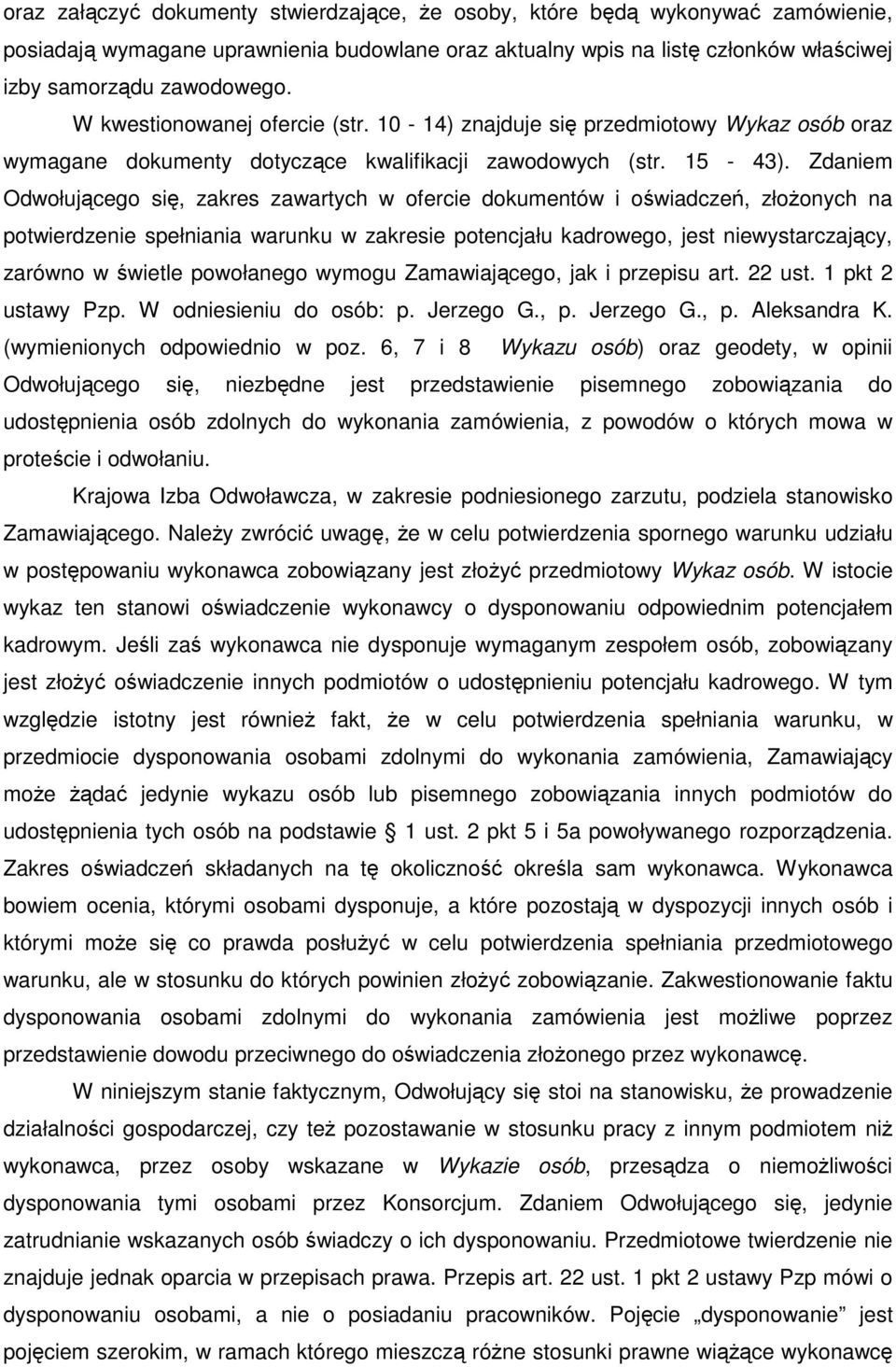 Zdaniem Odwołującego się, zakres zawartych w ofercie dokumentów i oświadczeń, złoŝonych na potwierdzenie spełniania warunku w zakresie potencjału kadrowego, jest niewystarczający, zarówno w świetle