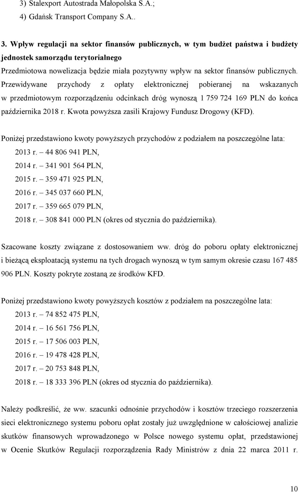 Przewidywane przychody z opłaty elektronicznej pobieranej na wskazanych w przedmiotowym rozporządzeniu odcinkach dróg wynoszą 1 759 724 169 PLN do końca października 2018 r.