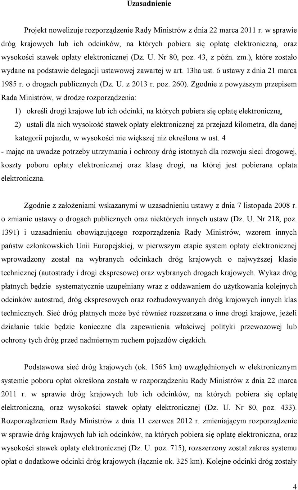 ), które zostało wydane na podstawie delegacji ustawowej zawartej w art. 13ha ust. 6 ustawy z dnia 21 marca 1985 r. o drogach publicznych (Dz. U. z 2013 r. poz. 260).