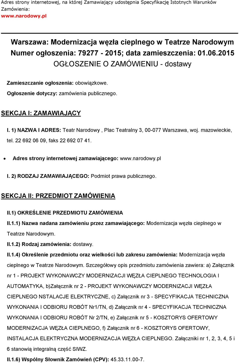 Ogłoszenie dotyczy: zamówienia publicznego. SEKCJA I: ZAMAWIAJĄCY I. 1) NAZWA I ADRES: Teatr Narodowy, Plac Teatralny 3, 00-077 Warszawa, woj. mazowieckie, tel. 22 692 06 09, faks 22 692 07 41.