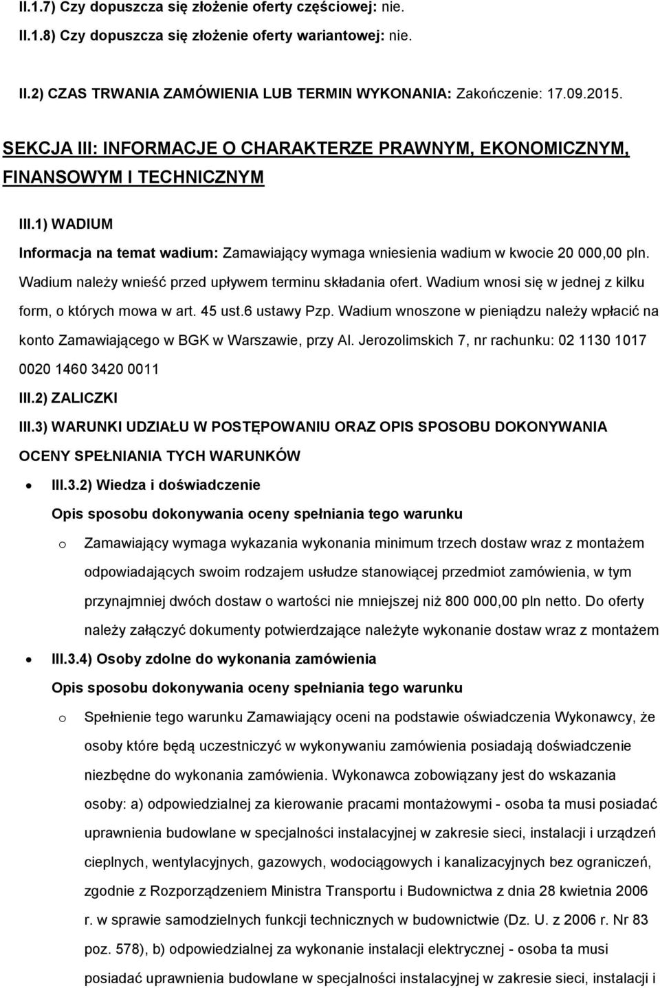 Wadium należy wnieść przed upływem terminu składania ofert. Wadium wnosi się w jednej z kilku form, o których mowa w art. 45 ust.6 ustawy Pzp.