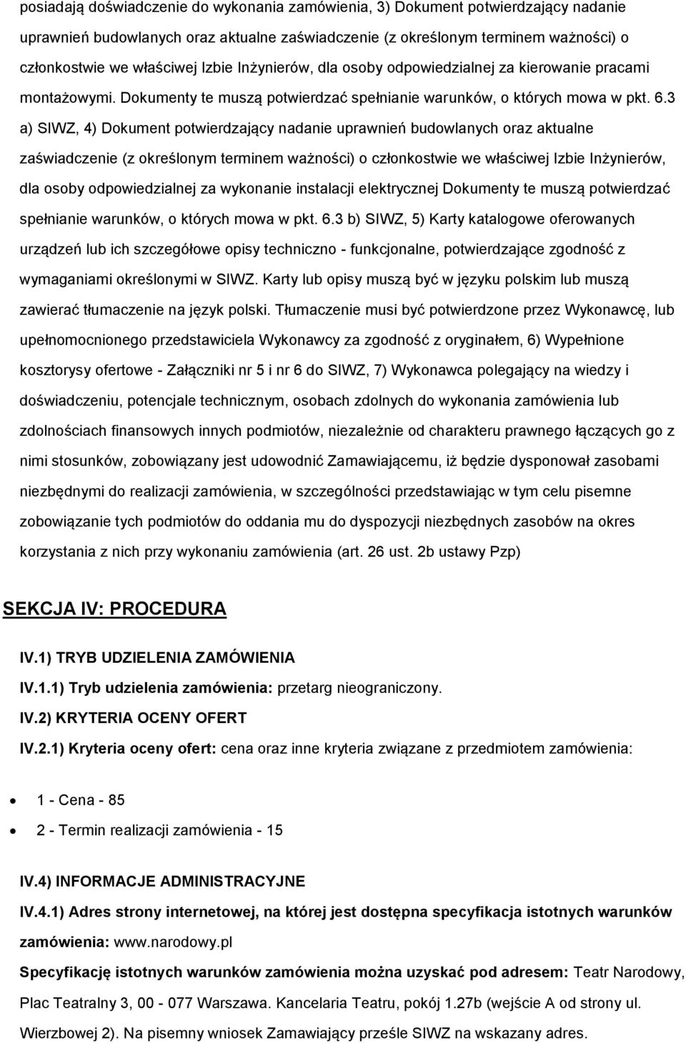 3 a) SIWZ, 4) Dokument potwierdzający nadanie uprawnień budowlanych oraz aktualne zaświadczenie (z określonym terminem ważności) o członkostwie we właściwej Izbie Inżynierów, dla osoby