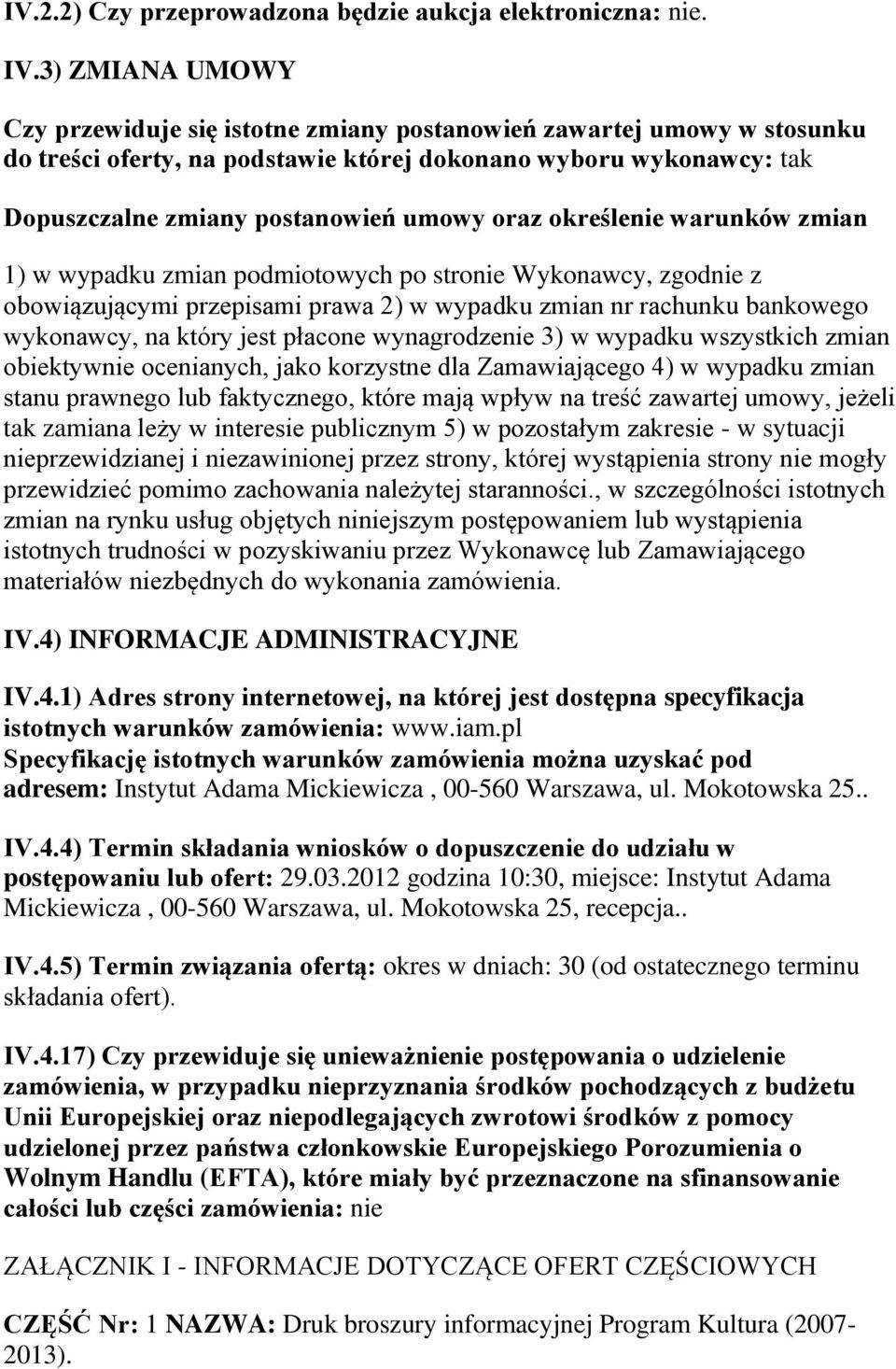 określenie warunków zmian 1) w wypadku zmian podmiotowych po stronie Wykonawcy, zgodnie z obowiązującymi przepisami prawa 2) w wypadku zmian nr rachunku bankowego wykonawcy, na który jest płacone