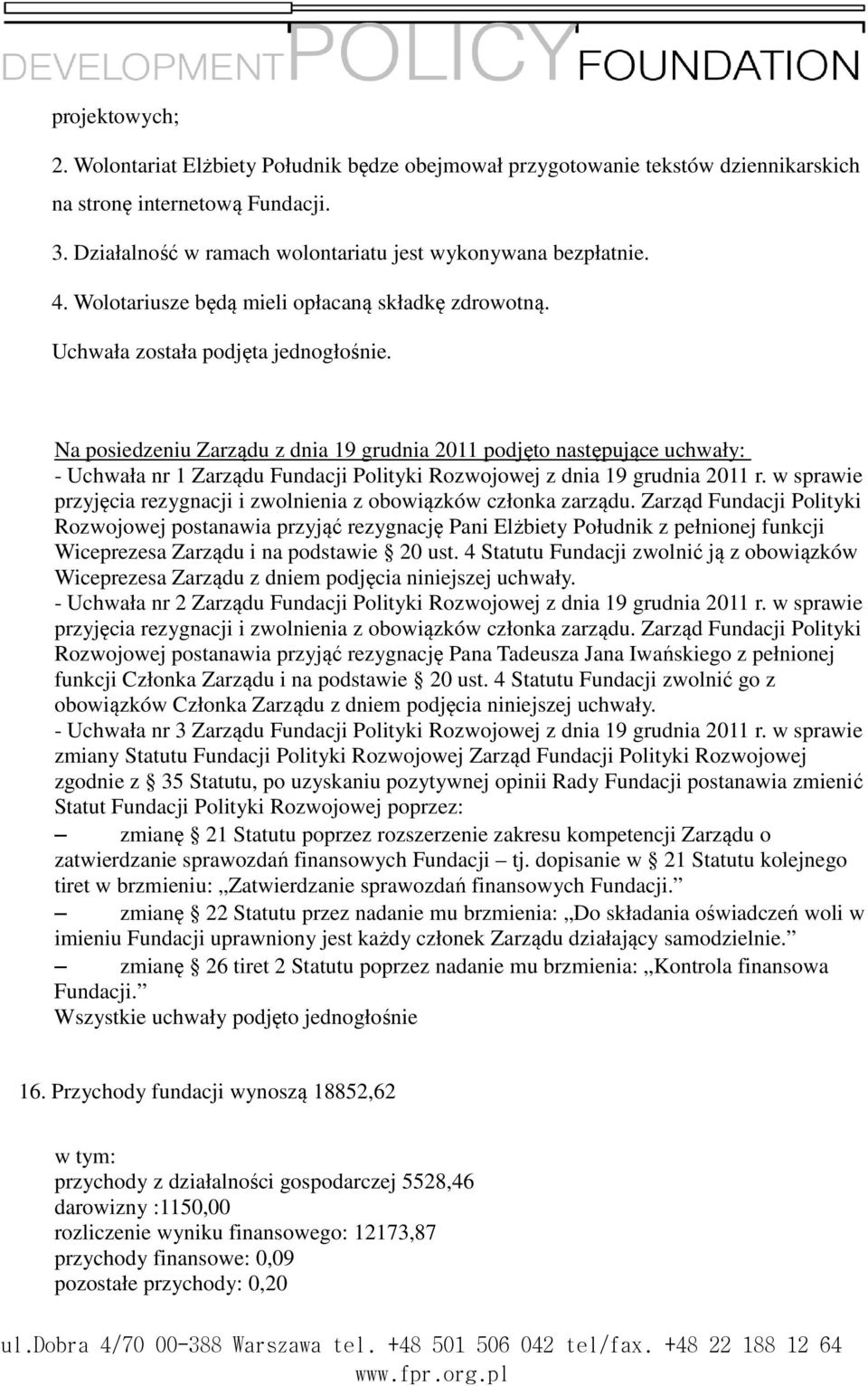 Na posiedzeniu Zarządu z dnia 19 grudnia 2011 podjęto następujące uchwały: - Uchwała nr 1 Zarządu Fundacji Polityki Rozwojowej z dnia 19 grudnia 2011 r.