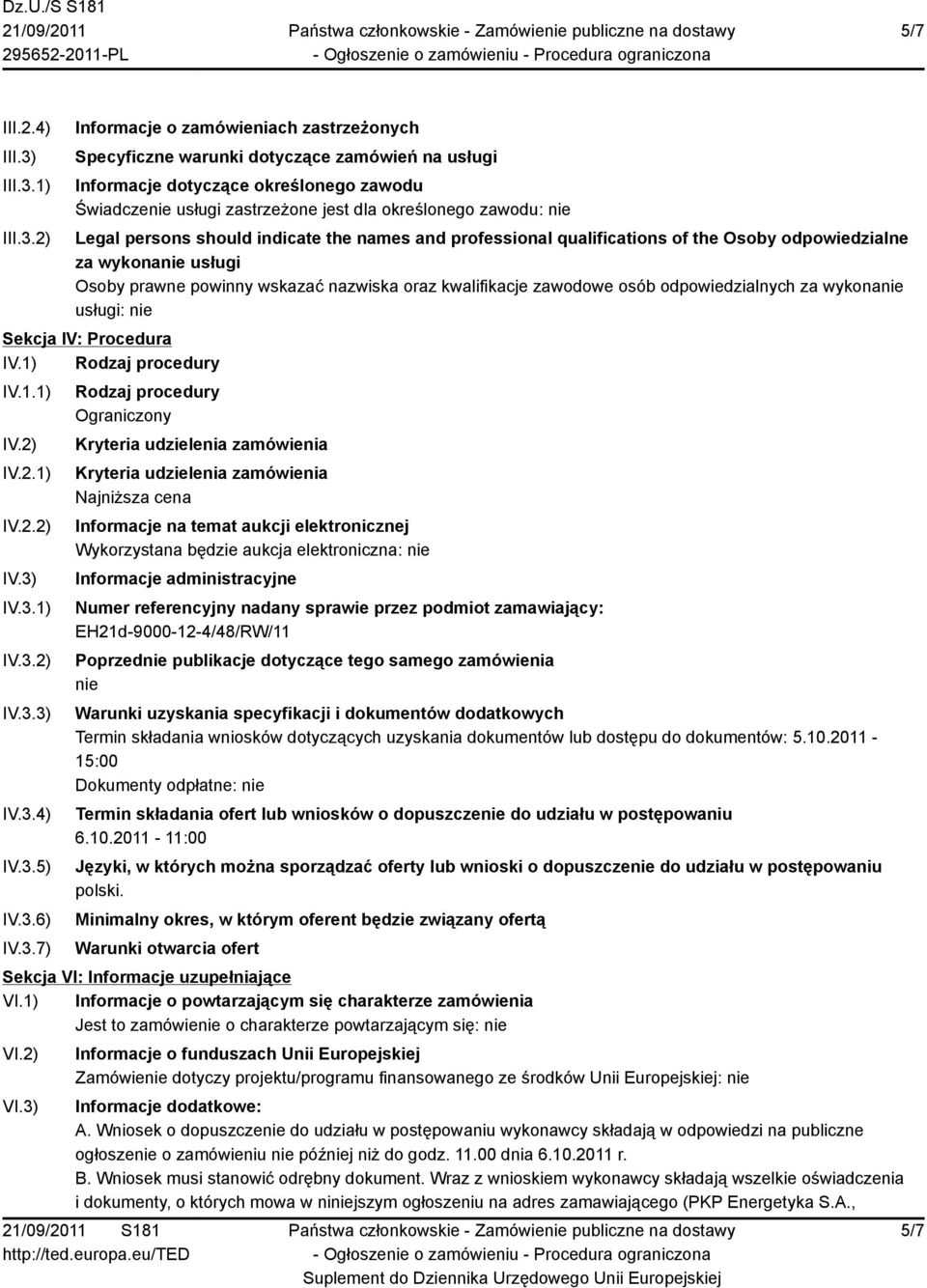 1) 2) Informacje o zamówieniach zastrzeżonych Specyficzne warunki dotyczące zamówień na usługi Informacje dotyczące określonego zawodu Świadczenie usługi zastrzeżone jest dla określonego zawodu: nie